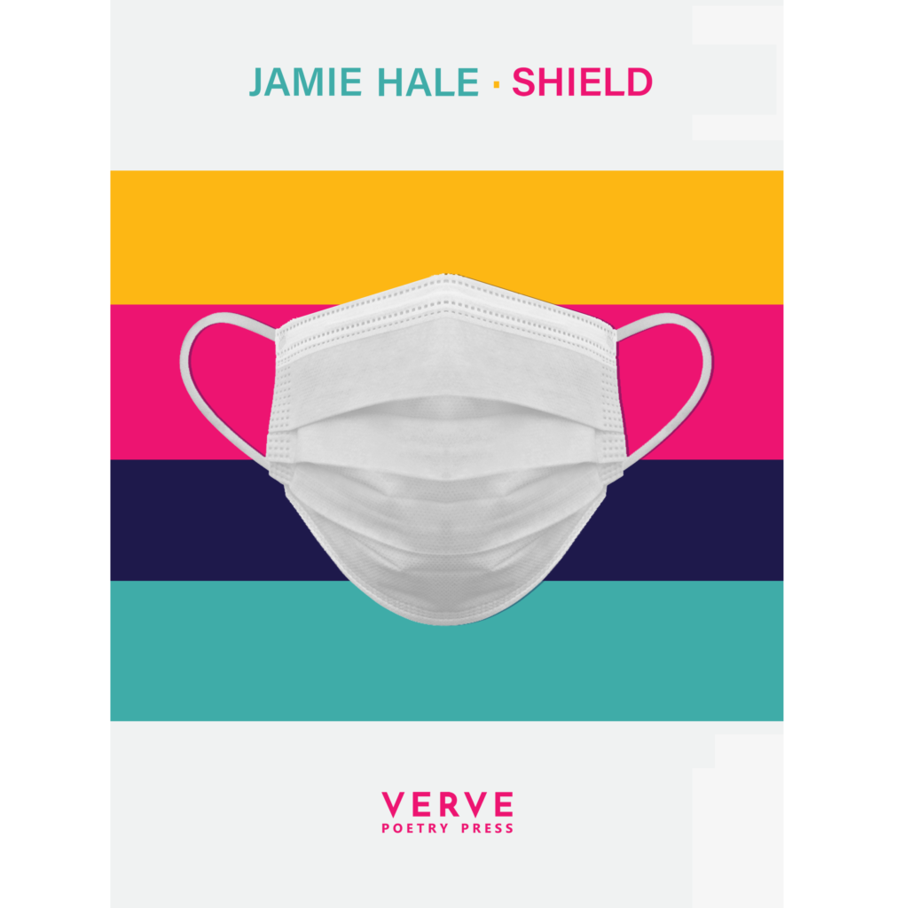 The cover to Jamie's poetry book, Shield. The image is made up of six horizontal stripes. The outside ones are white, and inside it goes yellow, pink, navy, turquoise (top to bottom). On the top white band in green it says "Jamie Hale" centrally with "Shield" in pink next to that. There is a white mask across the coloured bands. At the bottom on the white band it says "Verve Poetry Press" in pink